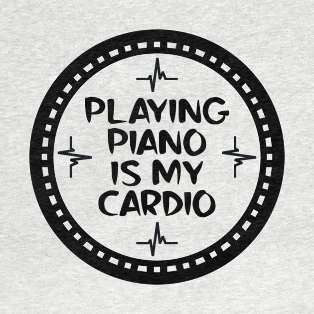 Playing Piano Is My Cardio by colorsplash